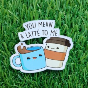 You mean a latte to me sticker